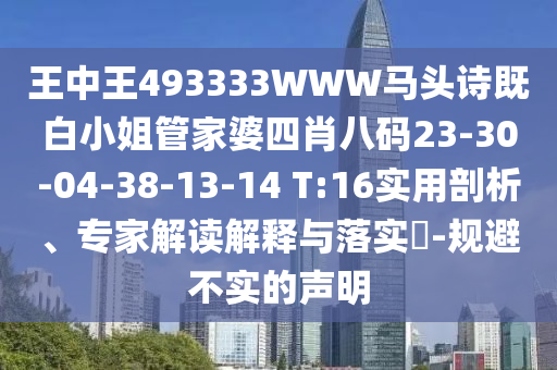 王中王493333WWW馬頭詩(shī)既白小姐管家婆四肖八碼23-30-04-38-13-14 T:16實(shí)用剖析、專(zhuān)家解讀解釋與落實(shí)?-規避不實(shí)的聲明